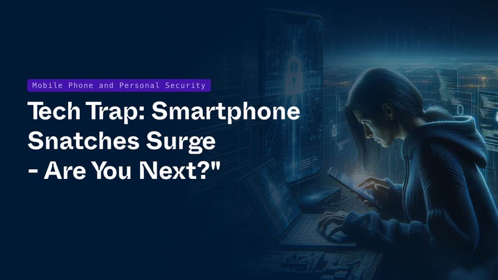 Tech Trap_ Smartphone Snatches Surge - Are You Next