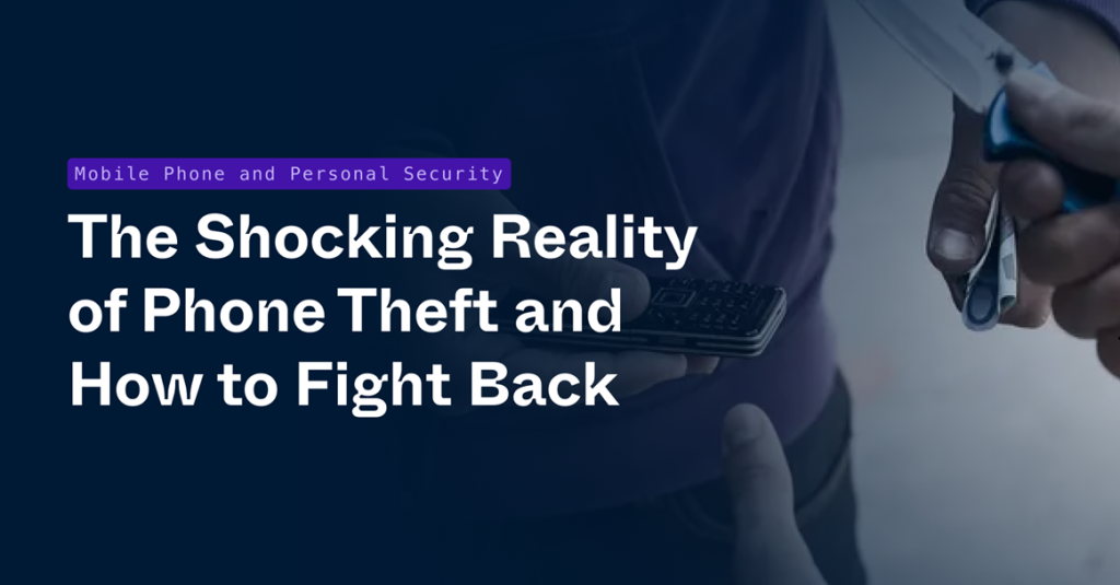 The Shocking Reality of Phone Theft and How to Fight Back